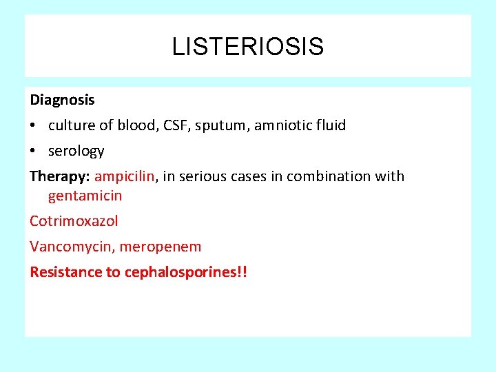 LISTERIOSIS Diagnosis • culture of blood, CSF, sputum, amniotic fluid • serology Therapy: ampicilin,