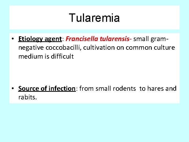 Tularemia • Etiology agent: Francisella tularensis- small gramnegative coccobacilli, cultivation on common culture medium
