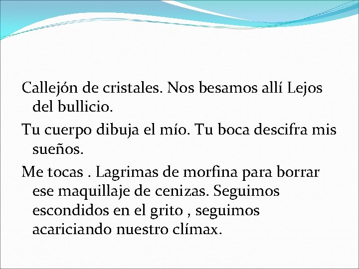 Callejón de cristales. Nos besamos allí Lejos del bullicio. Tu cuerpo dibuja el mío.