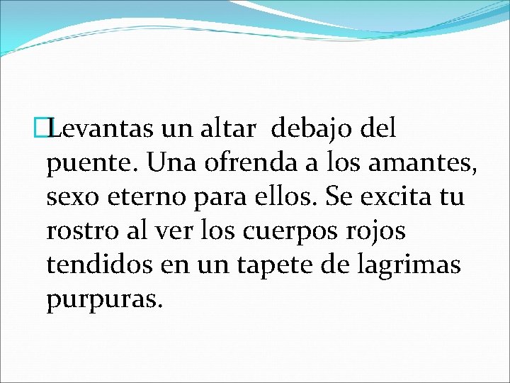 �Levantas un altar debajo del puente. Una ofrenda a los amantes, sexo eterno para