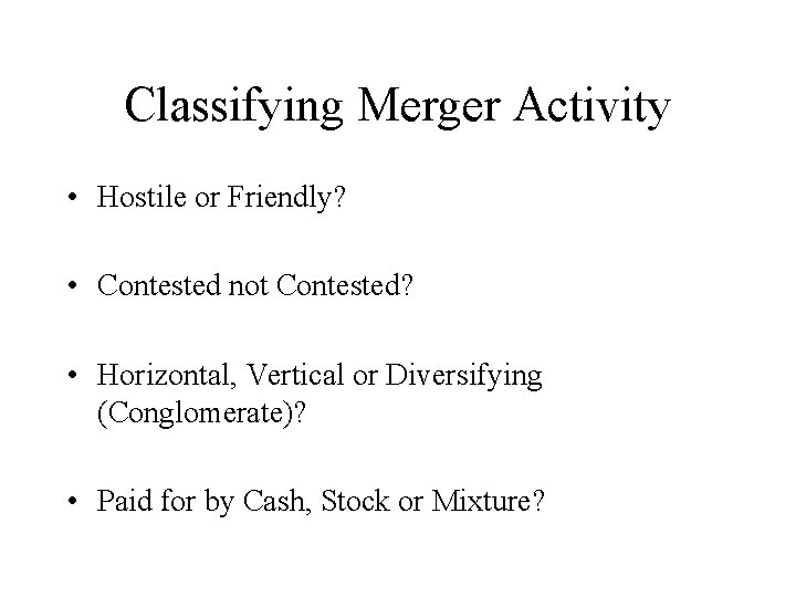 Classifying Merger Activity • Hostile or Friendly? • Contested not Contested? • Horizontal, Vertical