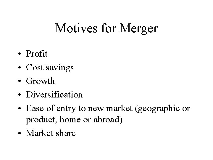 Motives for Merger • • • Profit Cost savings Growth Diversification Ease of entry