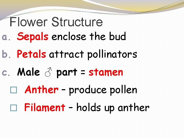 Flower Structure a. Sepals enclose the bud b. Petals attract pollinators c. Male ♂