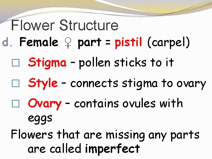 Flower Structure d. Female ♀ part = pistil (carpel) � Stigma – pollen sticks