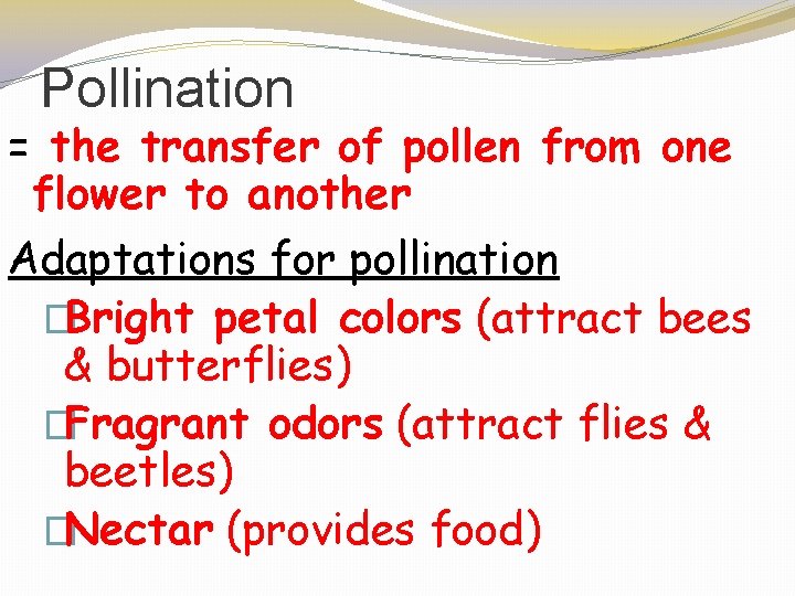 Pollination = the transfer of pollen from one flower to another Adaptations for pollination