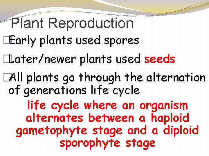 Plant Reproduction �Early plants used spores �Later/newer plants used seeds �All plants go through