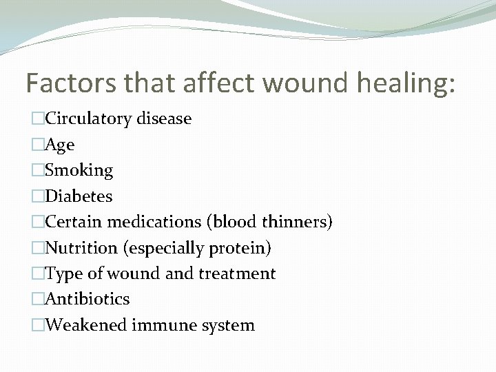 Factors that affect wound healing: �Circulatory disease �Age �Smoking �Diabetes �Certain medications (blood thinners)