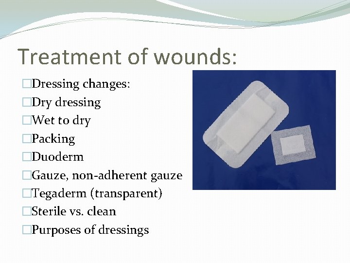 Treatment of wounds: �Dressing changes: �Dry dressing �Wet to dry �Packing �Duoderm �Gauze, non-adherent