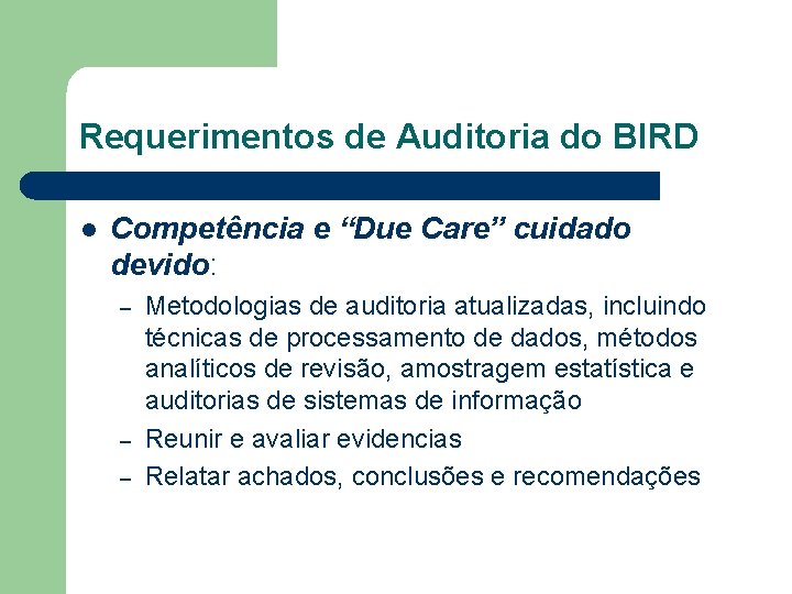 Requerimentos de Auditoria do BIRD l Competência e “Due Care” cuidado devido: – –