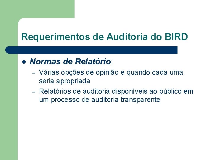 Requerimentos de Auditoria do BIRD l Normas de Relatório: – – Várias opções de