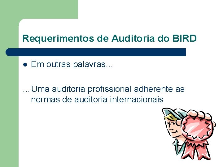 Requerimentos de Auditoria do BIRD l Em outras palavras… …Uma auditoria profissional adherente as