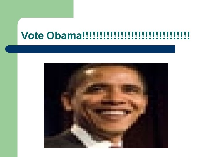 Vote Obama!!!!!!!!!!!!!!!! 