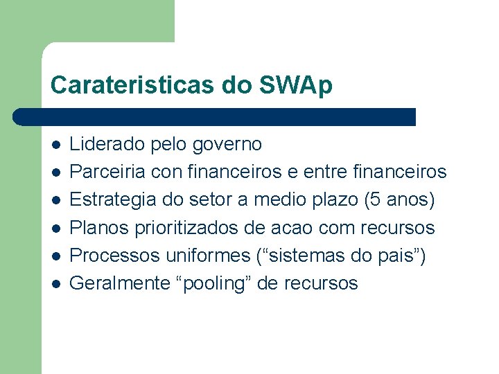 Carateristicas do SWAp l l l Liderado pelo governo Parceiria con financeiros e entre