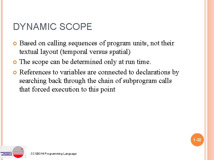 DYNAMIC SCOPE Based on calling sequences of program units, not their textual layout (temporal