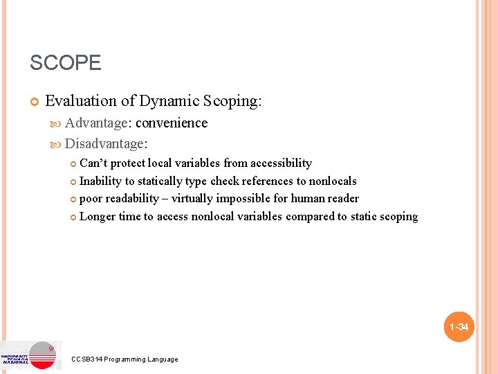 SCOPE Evaluation of Dynamic Scoping: Advantage: convenience Disadvantage: Can’t protect local variables from accessibility