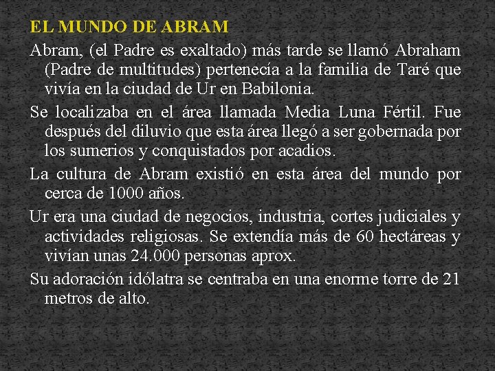 EL MUNDO DE ABRAM Abram, (el Padre es exaltado) más tarde se llamó Abraham