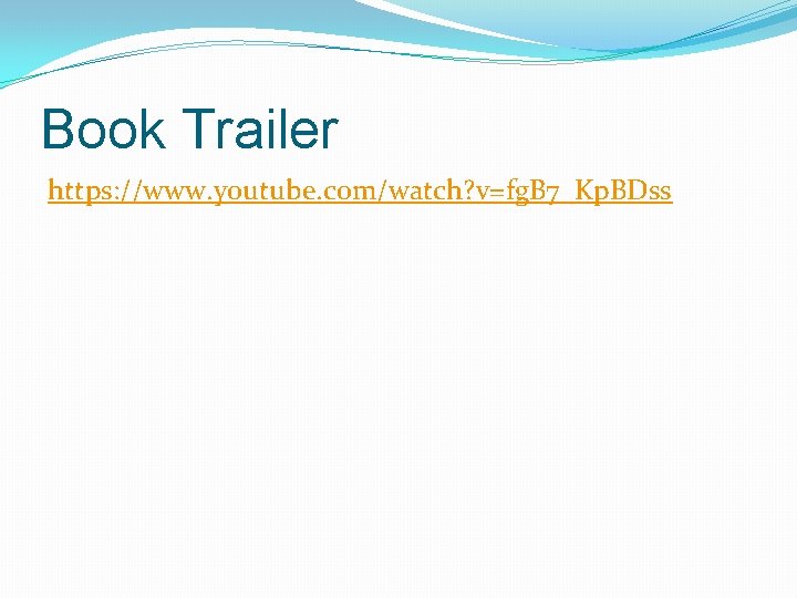 Book Trailer https: //www. youtube. com/watch? v=fg. B 7_Kp. BDss 