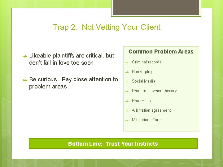 Trap 2: Not Vetting Your Client Likeable plaintiffs are critical, but don’t fall in