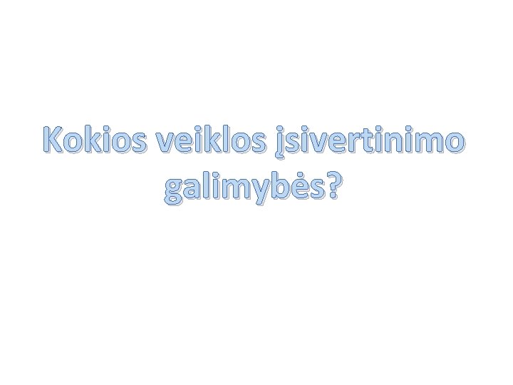 Kokios veiklos įsivertinimo galimybės? 