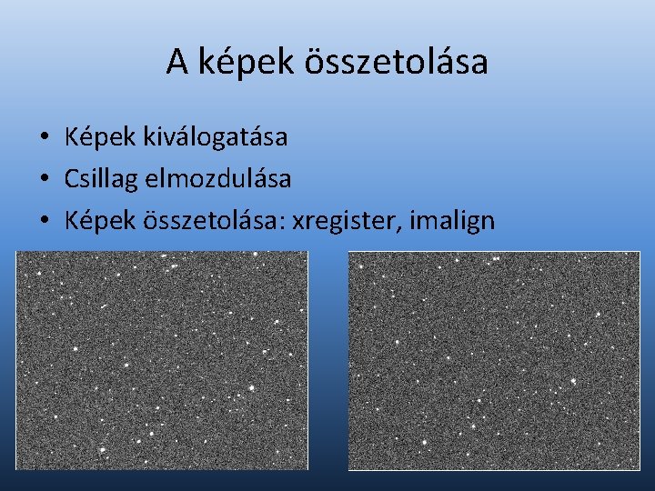 A képek összetolása • Képek kiválogatása • Csillag elmozdulása • Képek összetolása: xregister, imalign