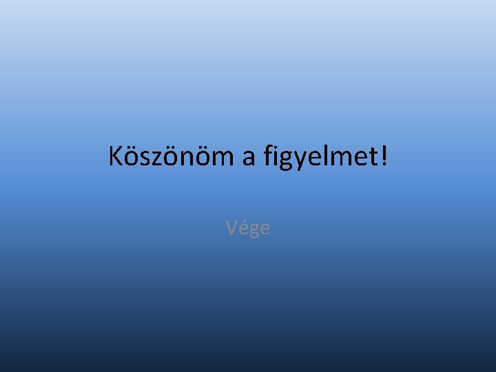 Köszönöm a figyelmet! Vége 