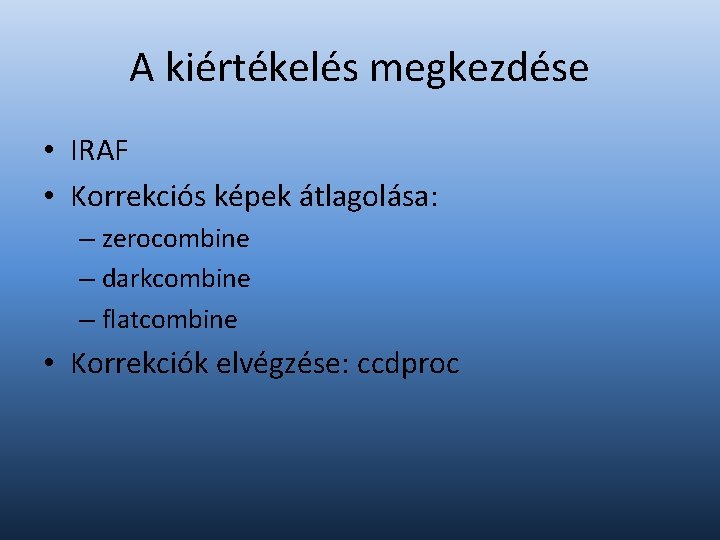 A kiértékelés megkezdése • IRAF • Korrekciós képek átlagolása: – zerocombine – darkcombine –