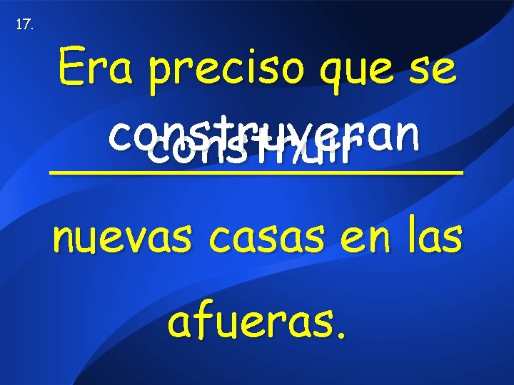 17. Era preciso que se construyeran construir _______ nuevas casas en las afueras. 