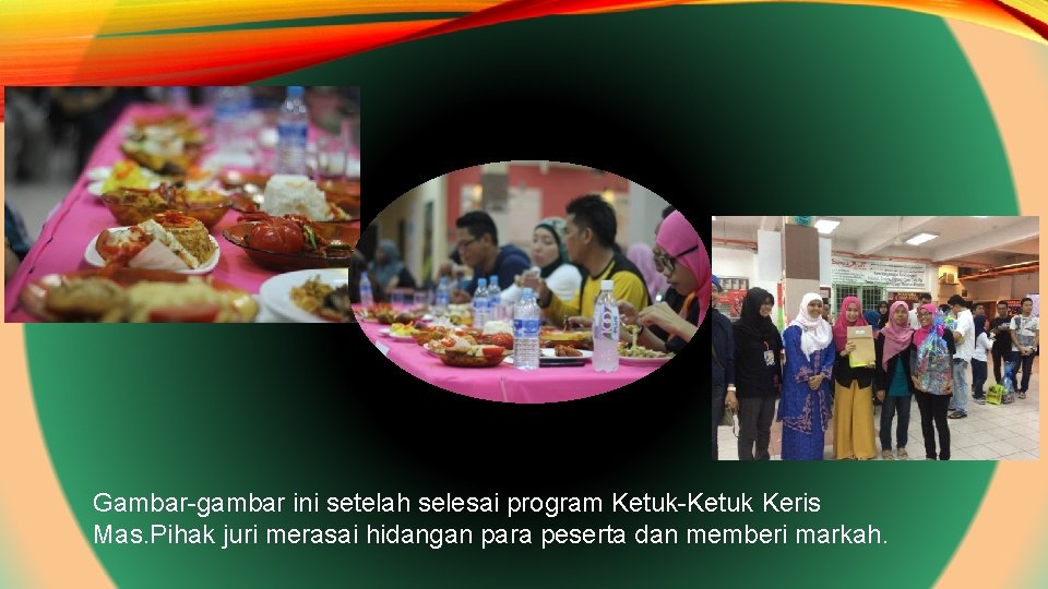 Gambar-gambar ini setelah selesai program Ketuk-Ketuk Keris Mas. Pihak juri merasai hidangan para peserta