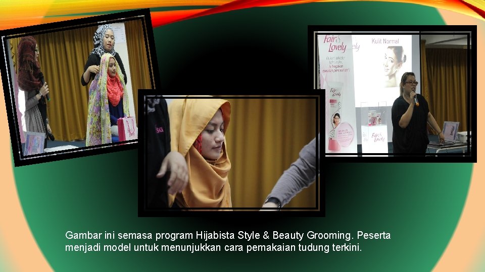 Gambar ini semasa program Hijabista Style & Beauty Grooming. Peserta menjadi model untuk menunjukkan