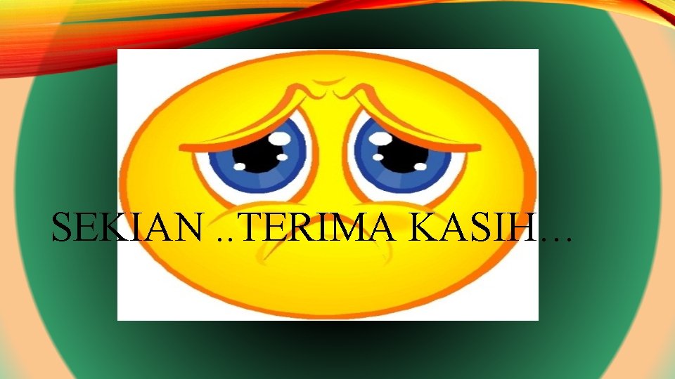SEKIAN. . TERIMA KASIH… 