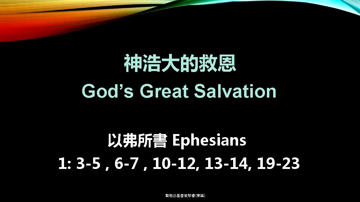 神浩大的救恩 God’s Great Salvation 以弗所書 Ephesians 1: 3 -5 , 6 -7 , 10