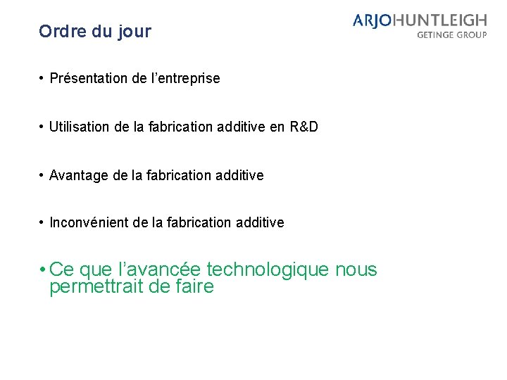 Ordre du jour • Présentation de l’entreprise • Utilisation de la fabrication additive en