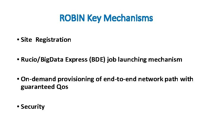 ROBIN Key Mechanisms • Site Registration • Rucio/Big. Data Express (BDE) job launching mechanism