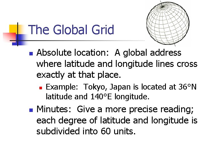 The Global Grid n Absolute location: A global address where latitude and longitude lines The Global Grid n Absolute location: A global address where latitude and longitude lines