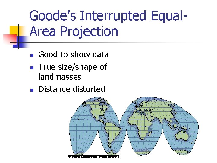 Goode’s Interrupted Equal. Area Projection n Good to show data True size/shape of landmasses Goode’s Interrupted Equal. Area Projection n Good to show data True size/shape of landmasses