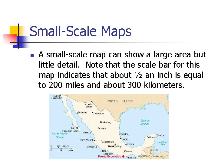Small-Scale Maps n A small-scale map can show a large area but little detail. Small-Scale Maps n A small-scale map can show a large area but little detail.