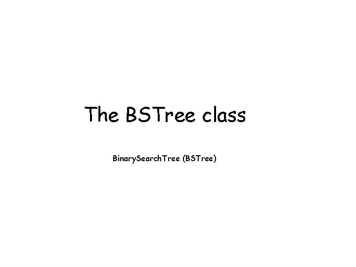 The BSTree class Binary. Search. Tree (BSTree) 