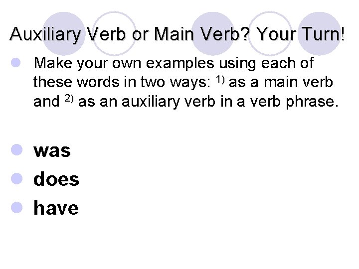 Auxiliary Verb or Main Verb? Your Turn! l Make your own examples using each