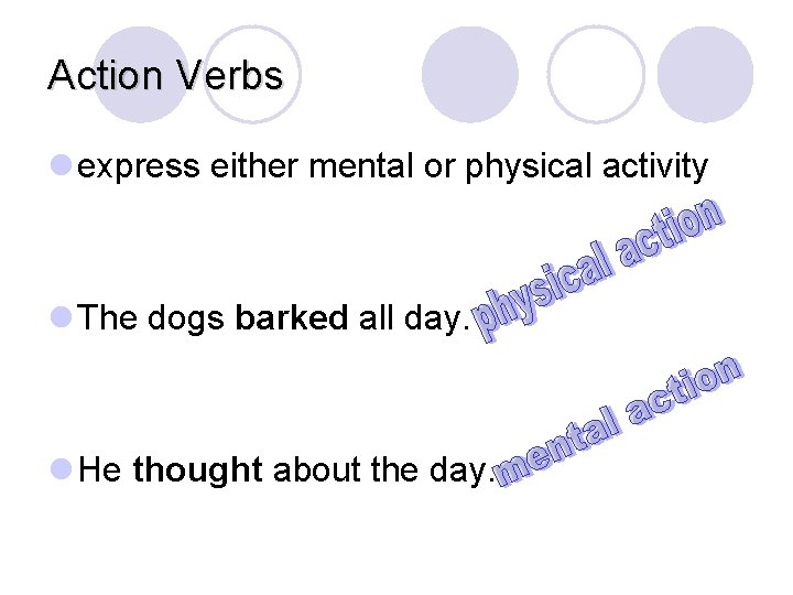 Action Verbs l express either mental or physical activity l The dogs barked all