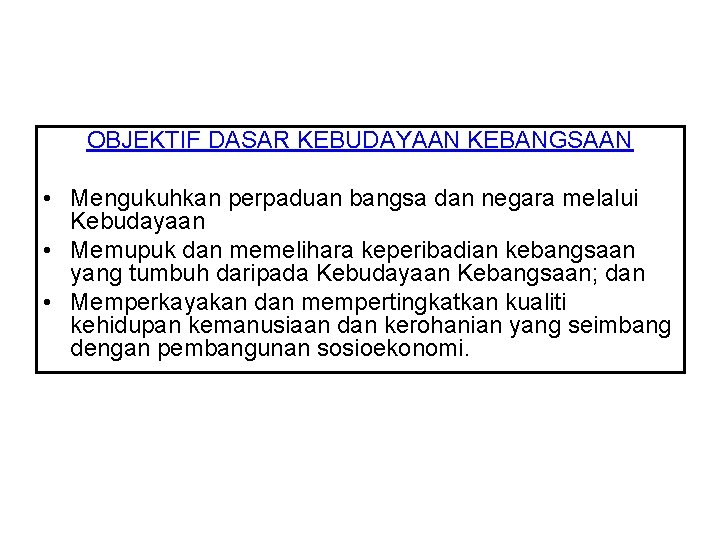 OBJEKTIF DASAR KEBUDAYAAN KEBANGSAAN • Mengukuhkan perpaduan bangsa dan negara melalui Kebudayaan • Memupuk