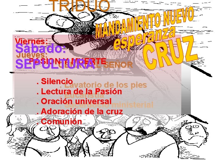 TRIDUO Viernes: Sábado: Jueves: PASIONCENA Y MUERTE DEL SEÑOR SEPULTURA. Silencio. Lavatorio de los