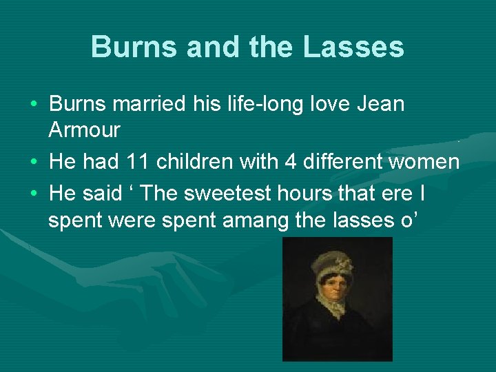 Burns and the Lasses • Burns married his life-long love Jean Armour • He