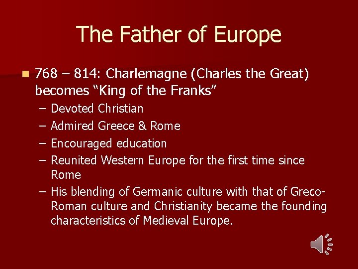 The Father of Europe n 768 – 814: Charlemagne (Charles the Great) becomes “King