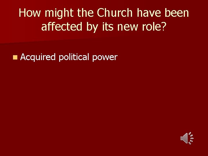 How might the Church have been affected by its new role? n Acquired political