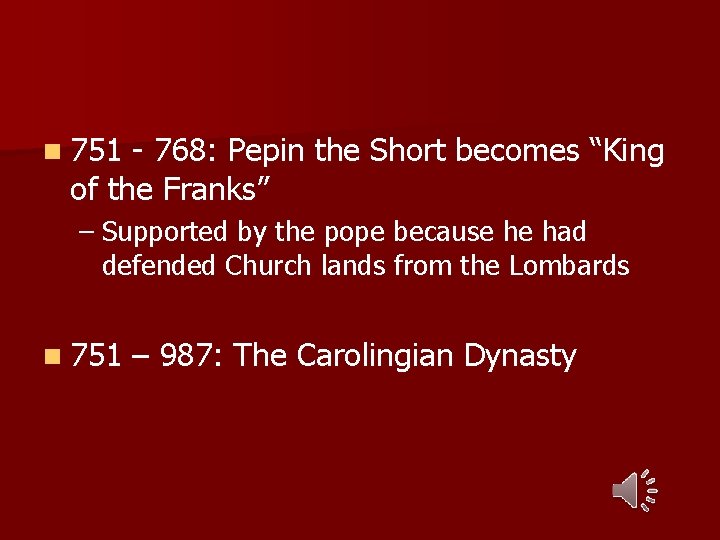 n 751 - 768: Pepin the Short becomes “King of the Franks” – Supported