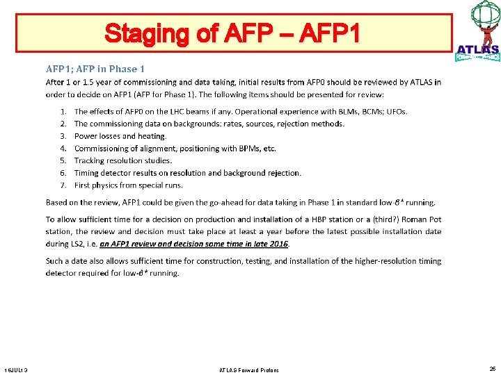 Staging of AFP – AFP 1 16 JUL 13 ATLAS Forward Protons 25 
