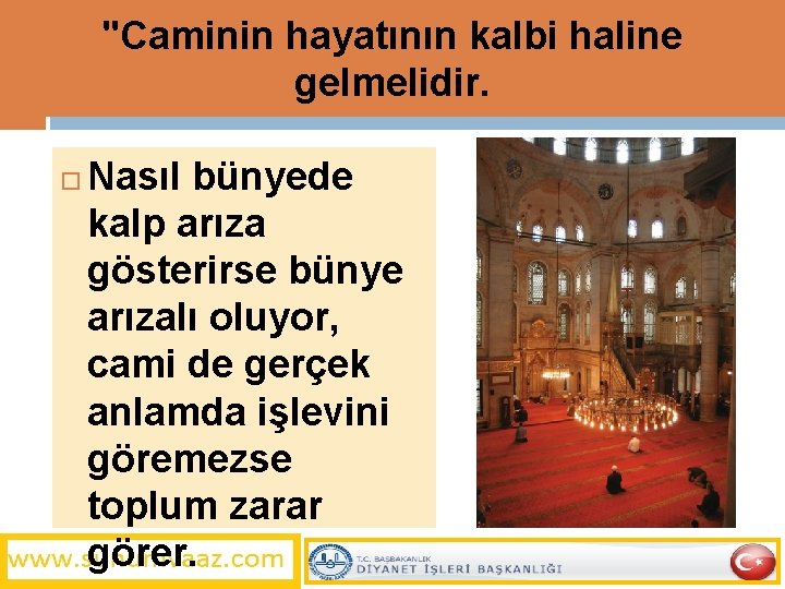 "Caminin hayatının kalbi haline gelmelidir. Nasıl bünyede kalp arıza gösterirse bünye arızalı oluyor, cami