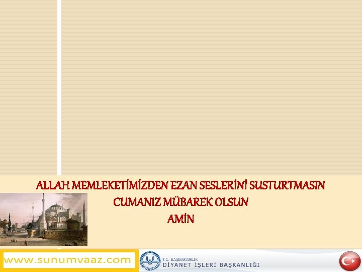 ALLAH MEMLEKETİMİZDEN EZAN SESLERİNİ SUSTURTMASIN CUMANIZ MÜBAREK OLSUN AMİN 