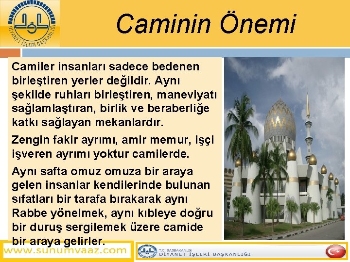 Caminin Önemi Camiler insanları sadece bedenen birleştiren yerler değildir. Aynı şekilde ruhları birleştiren, maneviyatı