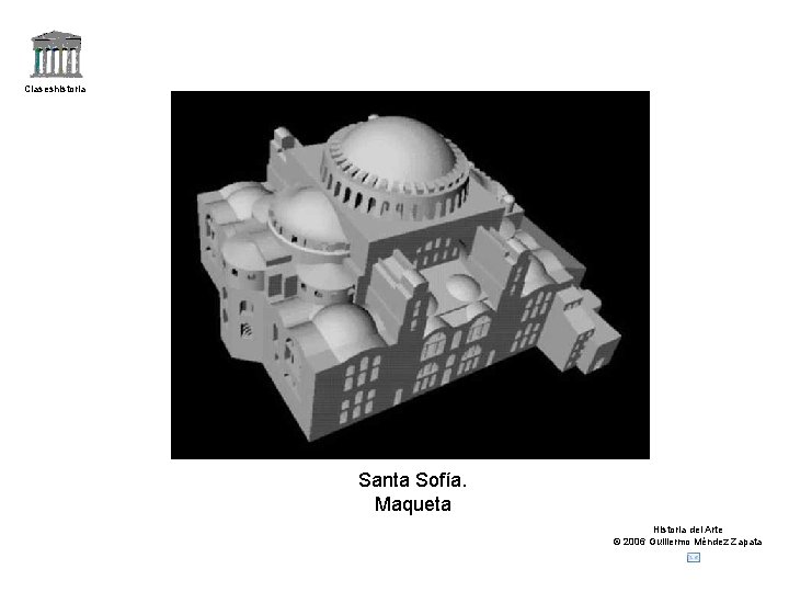 Claseshistoria Santa Sofía. Maqueta Historia del Arte © 2006 Guillermo Méndez Zapata 